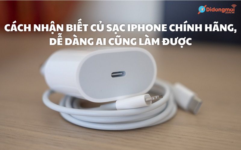 Cách nhận biết củ sạc iPhone chính hãng dễ dàng ai cũng làm được