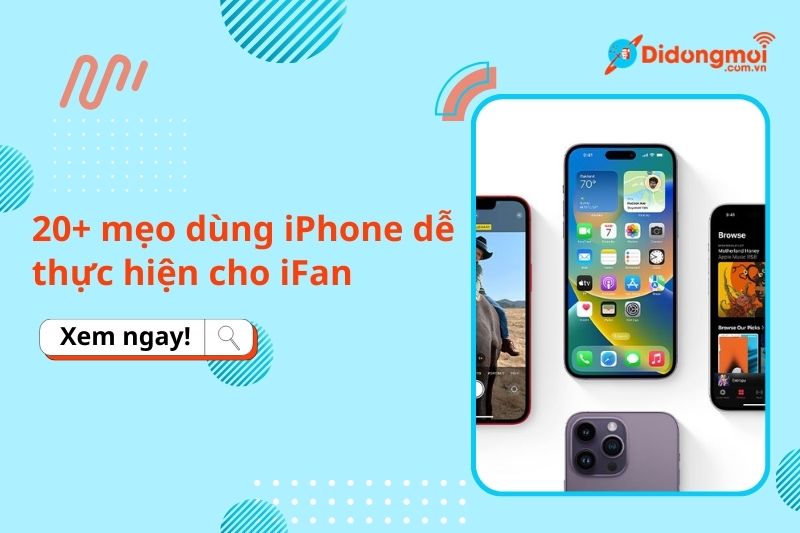 20+ mẹo dùng iPhone vô cùng hữu ích, dễ thực hiện cho iFan