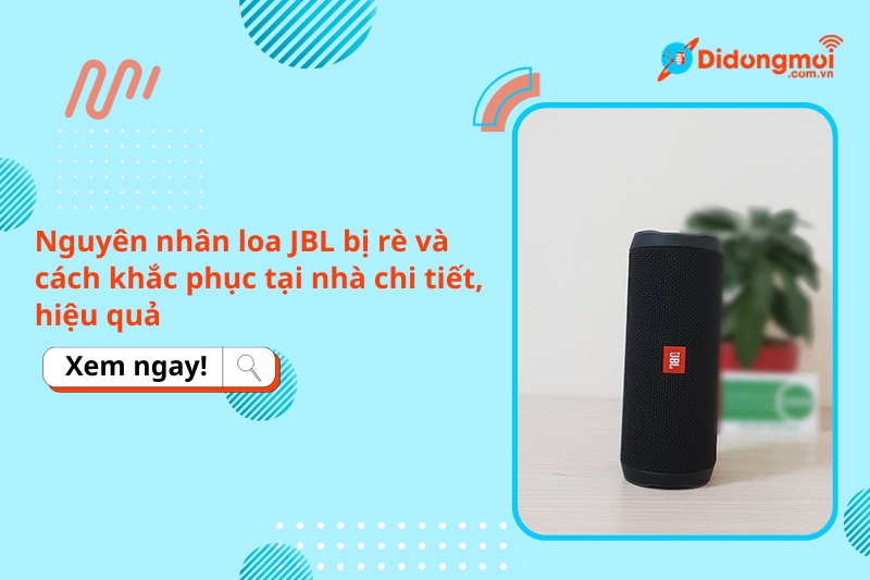 Nguyên nhân loa JBL bị rè và cách khắc phục tại nhà chi tiết, hiệu quả