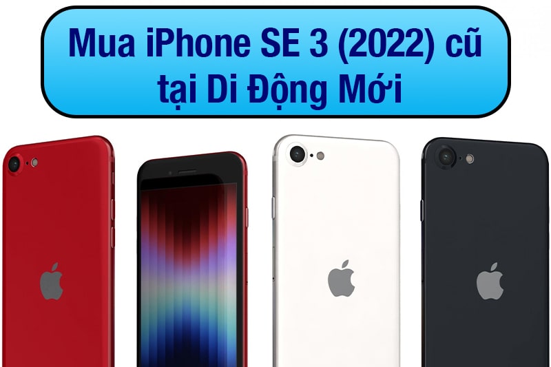 Có nên mua iPhone SE 2022 cũ hay không, giá bao nhiêu tiền?