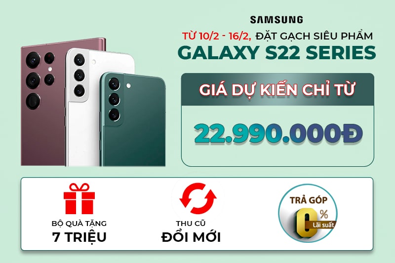 Đặt gạch Galaxy S22 series: Bộ quà khủng đến 7 triệu - Nhận hàng sớm nhất