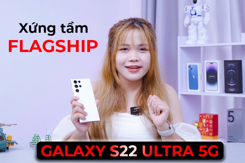 Trên tay Samsung Galaxy S22 Ultra 5G: Thực sự xứng tầm flagship?